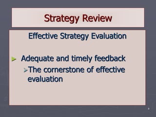 8
Strategy Review
Effective Strategy Evaluation
► Adequate and timely feedback
The cornerstone of effective
evaluation
 