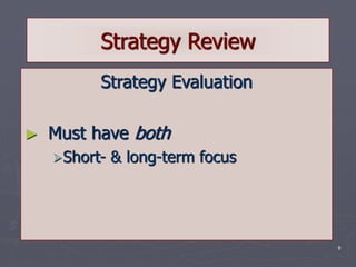 9
Strategy Review
Strategy Evaluation
► Must have both
Short- & long-term focus
 
