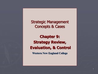 1
Strategic Management
Concepts & Cases
Chapter 9:
Strategy Review,
Evaluation, & Control
Western New England College
 