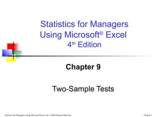Statistics for Managers Using Microsoft Excel, 4e © 2004 Prentice-Hall, Inc. Chap 9-1
Chapter 9
Two-Sample Tests
Statistics for Managers
Using Microsoft®
Excel
4th
Edition
 