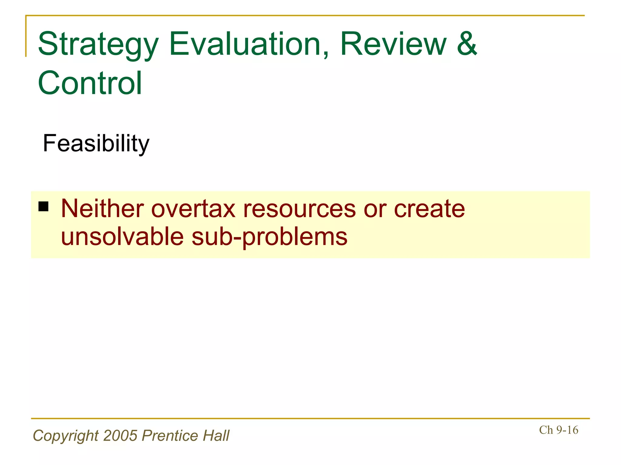 Strategy Evaluation, Review & Control Neither overtax resources or create unsolvable sub-problems Feasibility 