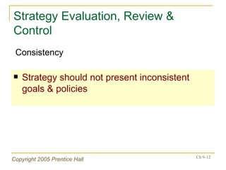 Strategy Evaluation, Review & Control Strategy should not present inconsistent goals & policies Consistency 