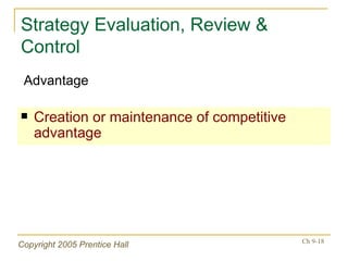 Strategy Evaluation, Review & Control Creation or maintenance of competitive advantage Advantage 