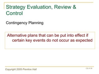 Strategy Evaluation, Review & Control Alternative plans that can be put into effect if certain key events do not occur as expected Contingency Planning 