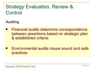 Strategy Evaluation, Review & Control Financial audits determine correspondence between assertions based on strategic plan & established criteria Environmental audits insure sound and safe practices Auditing 