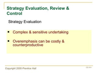 Complex & sensitive undertaking Overemphasis can be costly & counterproductive Strategy Evaluation, Review & Control Strategy Evaluation 