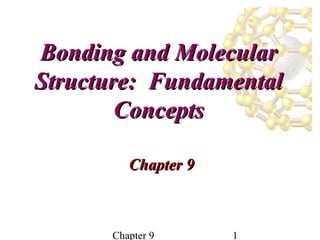 Bonding and Molecular
Structure: Fundamental
        Concepts

         Chapter 9



      Chapter 9      1
 