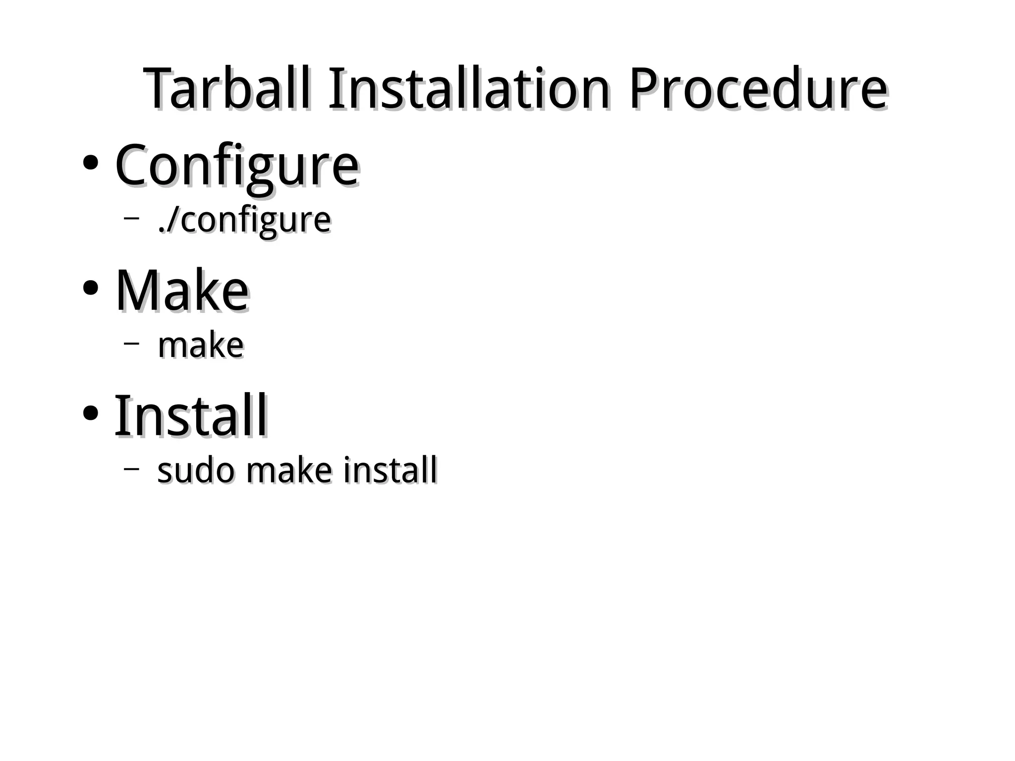 Tarball Installation ProcedureTarball Installation Procedure
●
ConfigureConfigure
– ./configure./configure
●
MakeMake
– makemake
●
InstallInstall
– sudo make installsudo make install
 