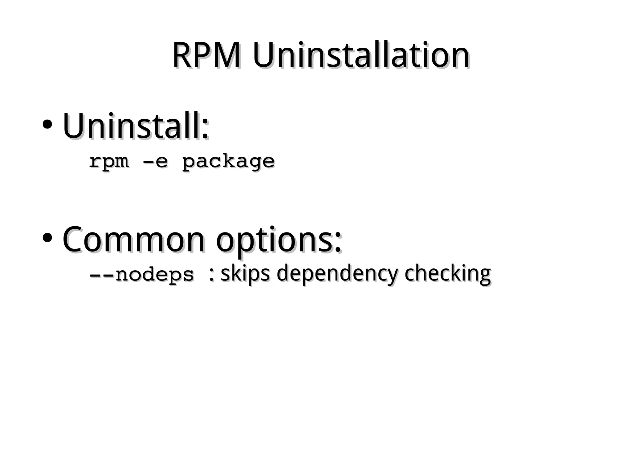 RPM UninstallationRPM Uninstallation
●
Uninstall:Uninstall:
rpm ­e packagerpm ­e package
●
Common options:Common options:
­­nodeps ­­nodeps : skips dependency checking: skips dependency checking
 