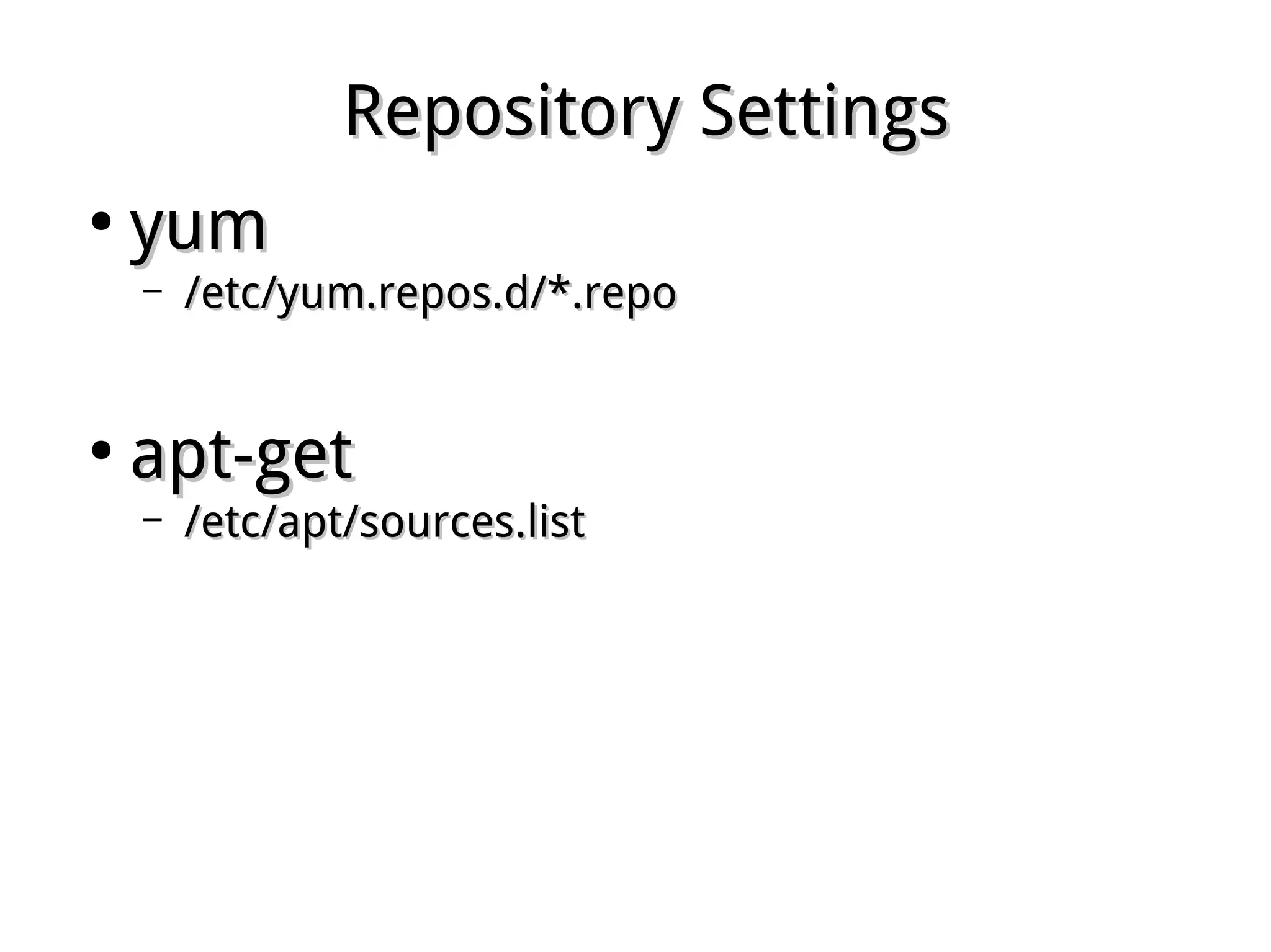 Repository SettingsRepository Settings
●
yumyum
– /etc/yum.repos.d/*.repo/etc/yum.repos.d/*.repo
●
apt-getapt-get
– /etc/apt/sources.list/etc/apt/sources.list
 