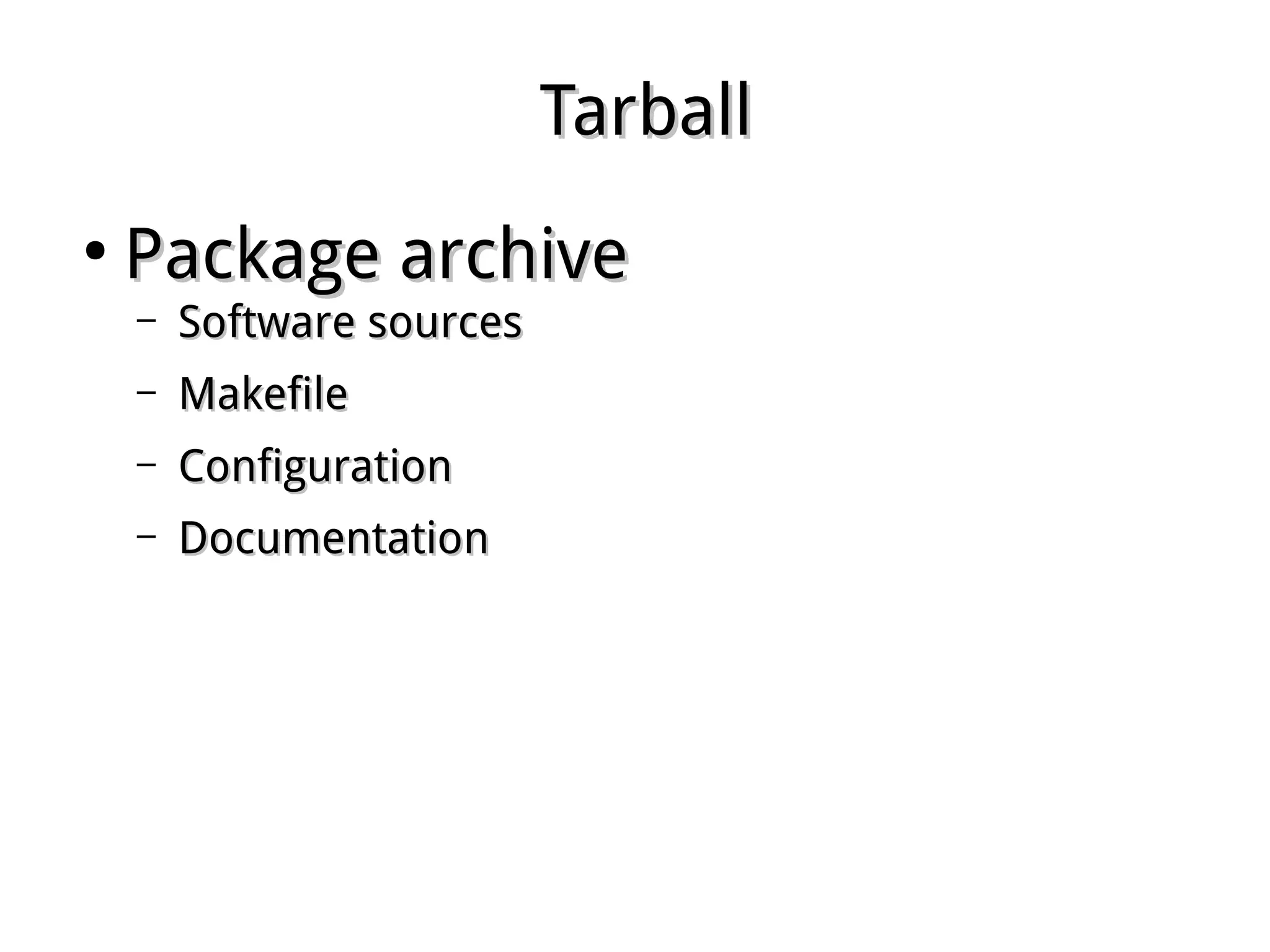 TarballTarball
●
Package archivePackage archive
– Software sourcesSoftware sources
– MakefileMakefile
– ConfigurationConfiguration
– DocumentationDocumentation
 