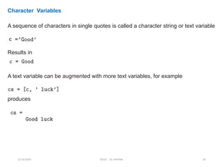 12/10/2024 EE421 Dr. AMMAR 18
Character Variables
A sequence of characters in single quotes is called a character string or text variable
Results in
A text variable can be augmented with more text variables, for example
produces
 
