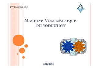 2eme Mécatronique
2014/2015
MACHINE VOLUMÉTRIQUE
INTRODUCTION
1
 