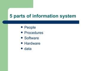 5 parts of information system ,[object Object],[object Object],[object Object],[object Object],[object Object]