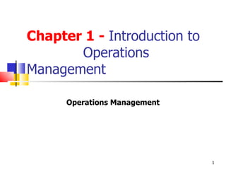 Chapter 1 -  Introduction to  Operations Management Operations Management 