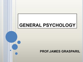 GENERAL PSYCHOLOGY




      PROF.JAMES GRASPARIL
 