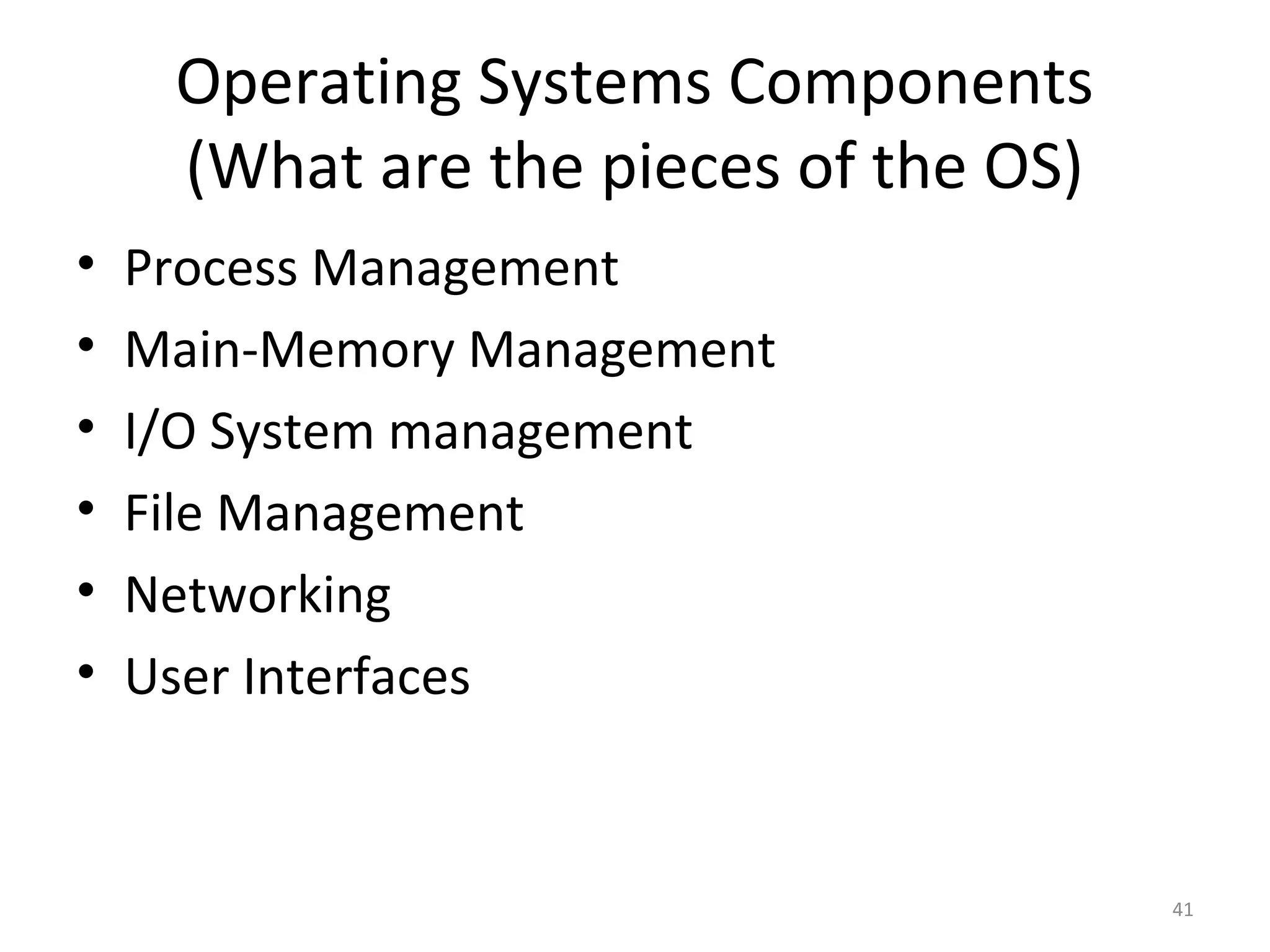 Operating Systems Components
     (What are the pieces of the OS)
•   Process Management
•   Main-Memory Management
•   I/O System management
•   File Management
•   Networking
•   User Interfaces


                                       41
 