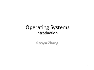 Operating Systems
    Introduction

   Xiaoyu Zhang




                    1
 
