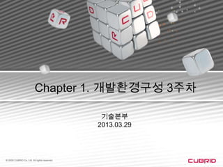 © 2009 CUBRID Co, Ltd. All rights reserved.
Chapter 1. 개발환경구성 3주차
기술본부
2013.03.29
1
 