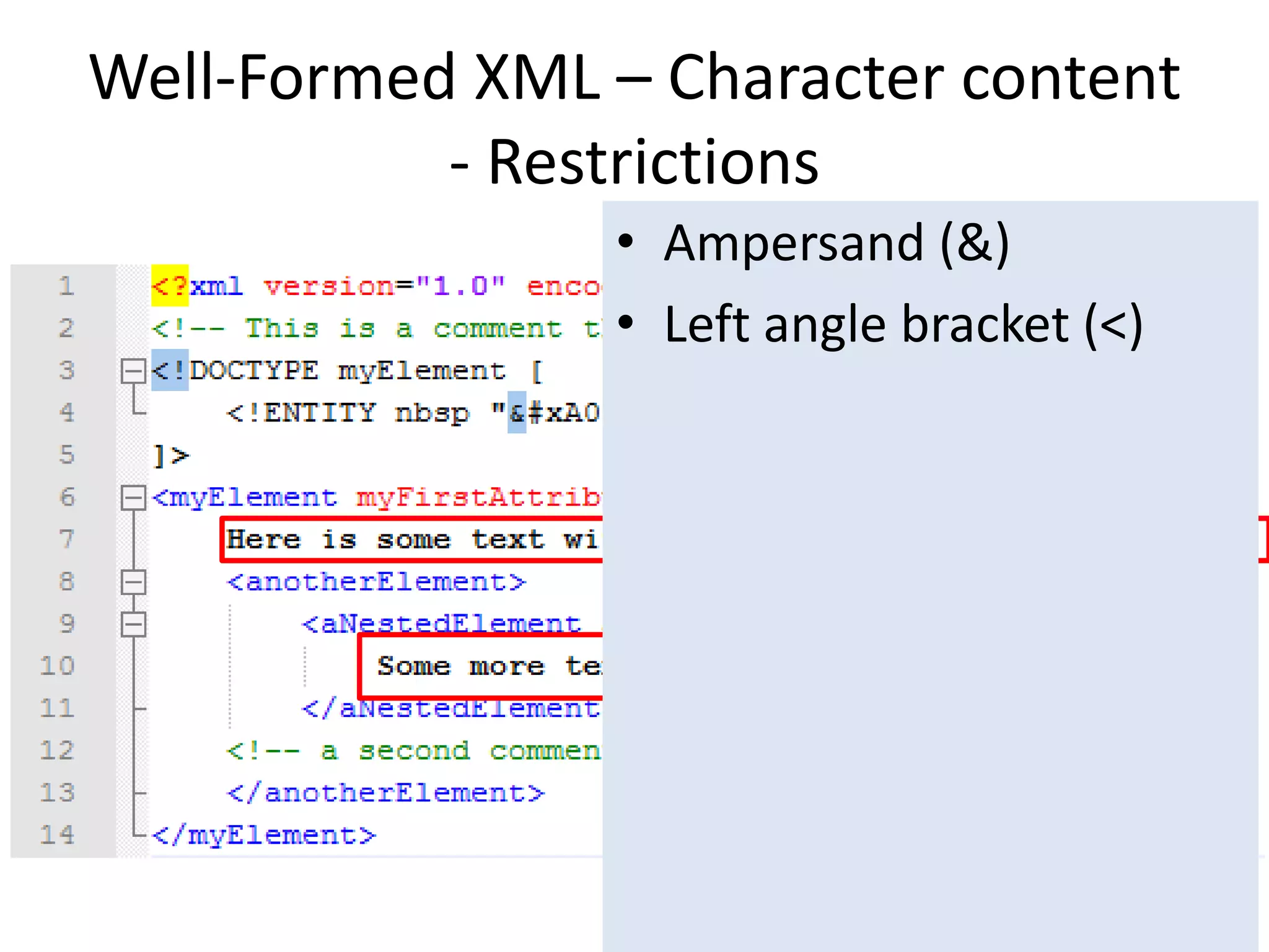 Well-Formed XML – Character content
- Restrictions
• Ampersand (&)
• Left angle bracket (<)
 