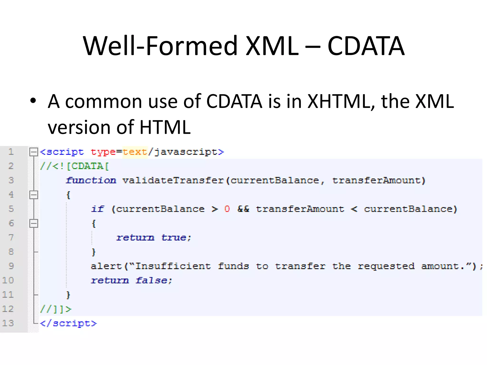 Well-Formed XML – CDATA
• A common use of CDATA is in XHTML, the XML
version of HTML
 