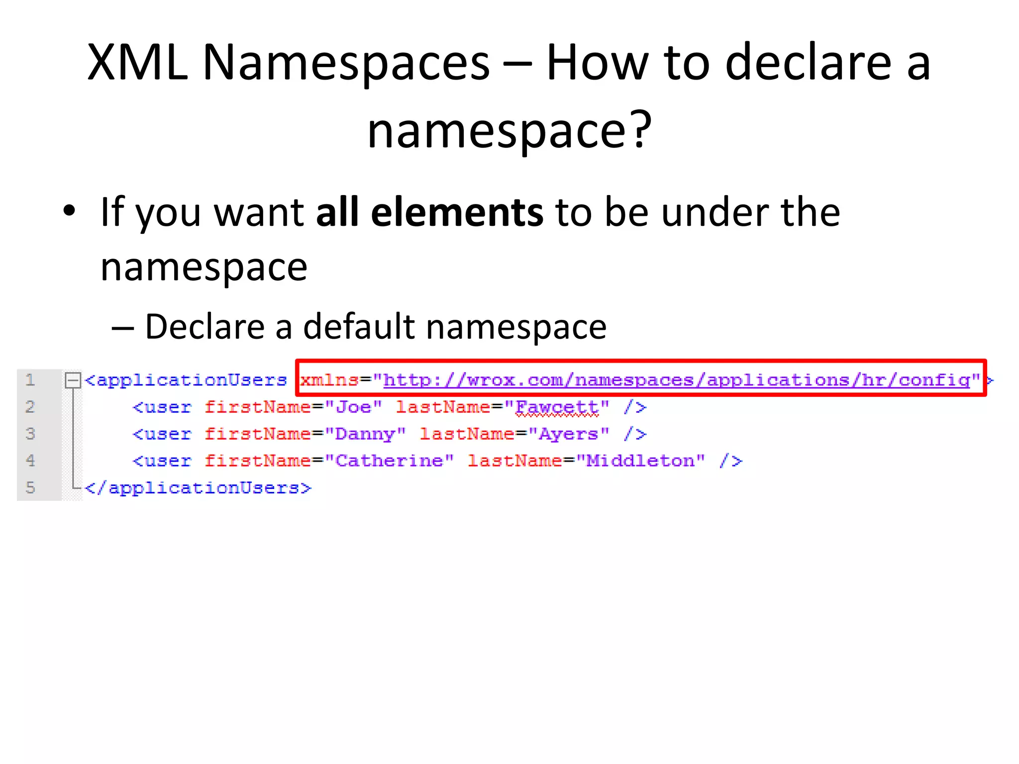 XML Namespaces – How to declare a
namespace?
• If you want all elements to be under the
namespace
– Declare a default namespace
 