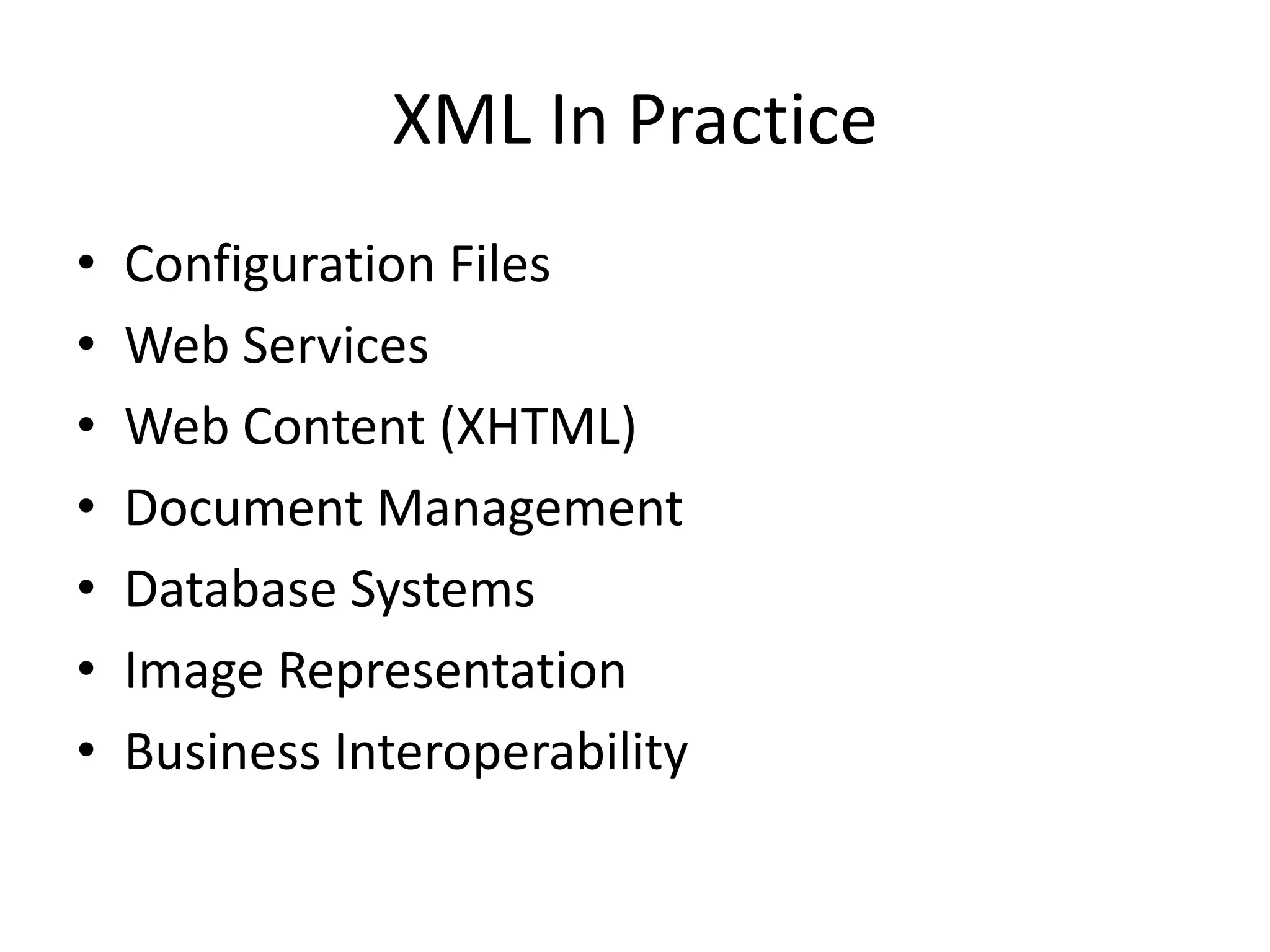 XML In Practice
• Configuration Files
• Web Services
• Web Content (XHTML)
• Document Management
• Database Systems
• Image Representation
• Business Interoperability
 