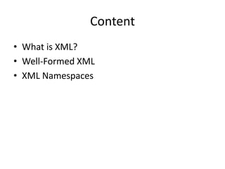 Content
• What is XML?
• Well-Formed XML
• XML Namespaces
 