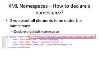 XML Namespaces – How to declare a
namespace?
• If you want all elements to be under the
namespace
– Declare a default namespace
 