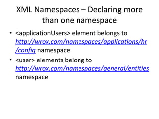 XML Namespaces – Declaring more
than one namespace
• <applicationUsers> element belongs to
http://wrox.com/namespaces/applications/hr
/config namespace
• <user> elements belong to
http://wrox.com/namespaces/general/entities
namespace
 