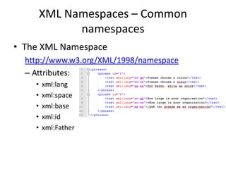 XML Namespaces – Common
namespaces
• The XML Namespace
http://www.w3.org/XML/1998/namespace
– Attributes:
• xml:lang
• xml:space
• xml:base
• xml:id
• xml:Father
 