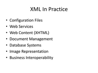 XML In Practice
• Configuration Files
• Web Services
• Web Content (XHTML)
• Document Management
• Database Systems
• Image Representation
• Business Interoperability
 