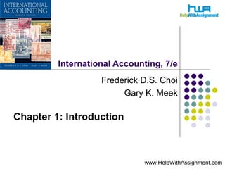 International Accounting, 7/e
Frederick D.S. Choi
Gary K. Meek
Chapter 1: Introduction
www.HelpWithAssignment.com
 