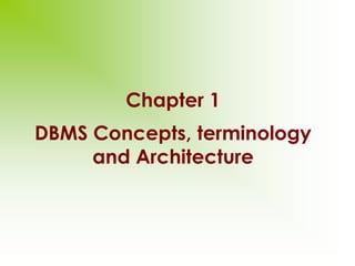 Chapter 1
DBMS Concepts, terminology
and Architecture
 