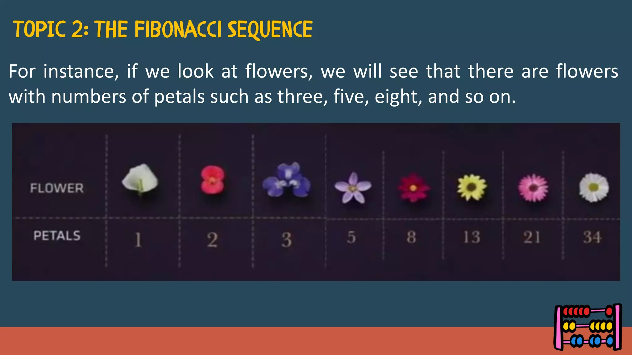 For instance, if we look at flowers, we will see that there are flowers
with numbers of petals such as three, five, eight, and so on.
 