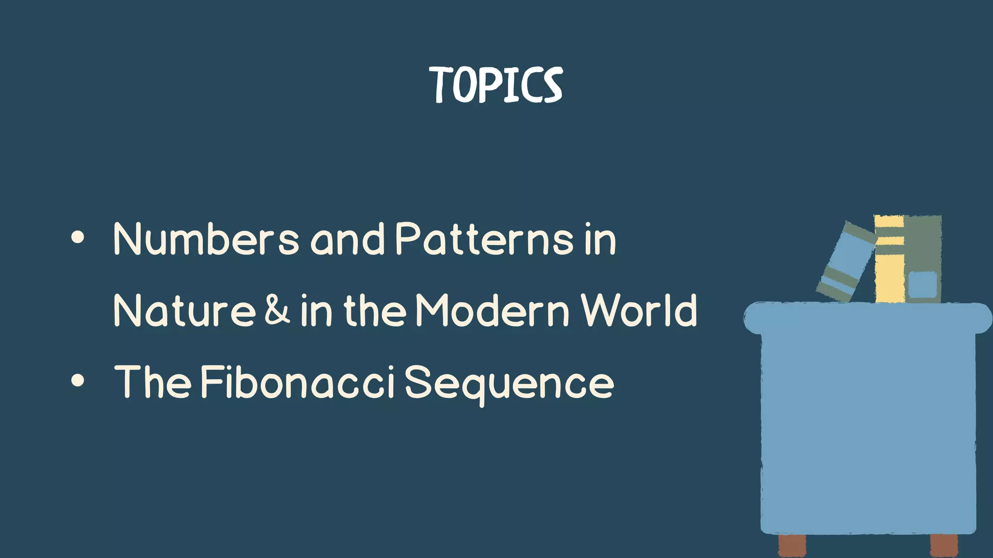 • NumbersandPatternsin
Nature&intheModernWorld
• TheFibonacciSequence
 