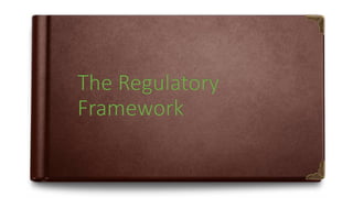The Regulatory
Framework
 