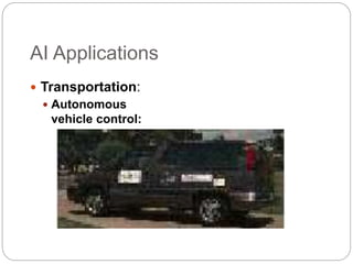 AI Applications
 Transportation:
 Autonomous
vehicle control:
 
