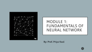 MODULE 1:
FUNDAMENTALS OF
NEURAL NETWORK
1
 