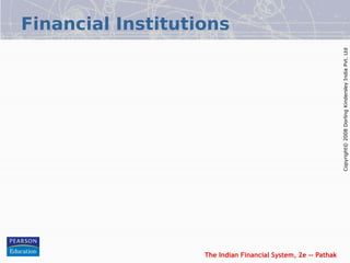 The Indian Financial System, 2e -- Pathak
Copyright©
2008
Dorling
Kindersley
India
Pvt.
Ltd
Financial Institutions
 