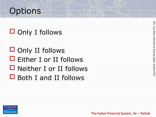 The Indian Financial System, 2e -- Pathak
Copyright©
2008
Dorling
Kindersley
India
Pvt.
Ltd
Options
 Only I follows
 Only II follows
 Either I or II follows
 Neither I or II follows
 Both I and II follows
 