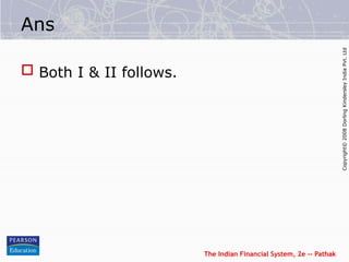 The Indian Financial System, 2e -- Pathak
Copyright©
2008
Dorling
Kindersley
India
Pvt.
Ltd
Ans
 Both I & II follows.
 
