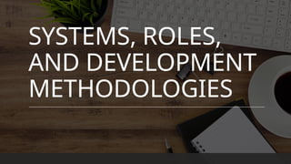 System Roles Design SYSTEMS, ROLES, AND DEVELOPMENT METHODOLOGIES.pptx