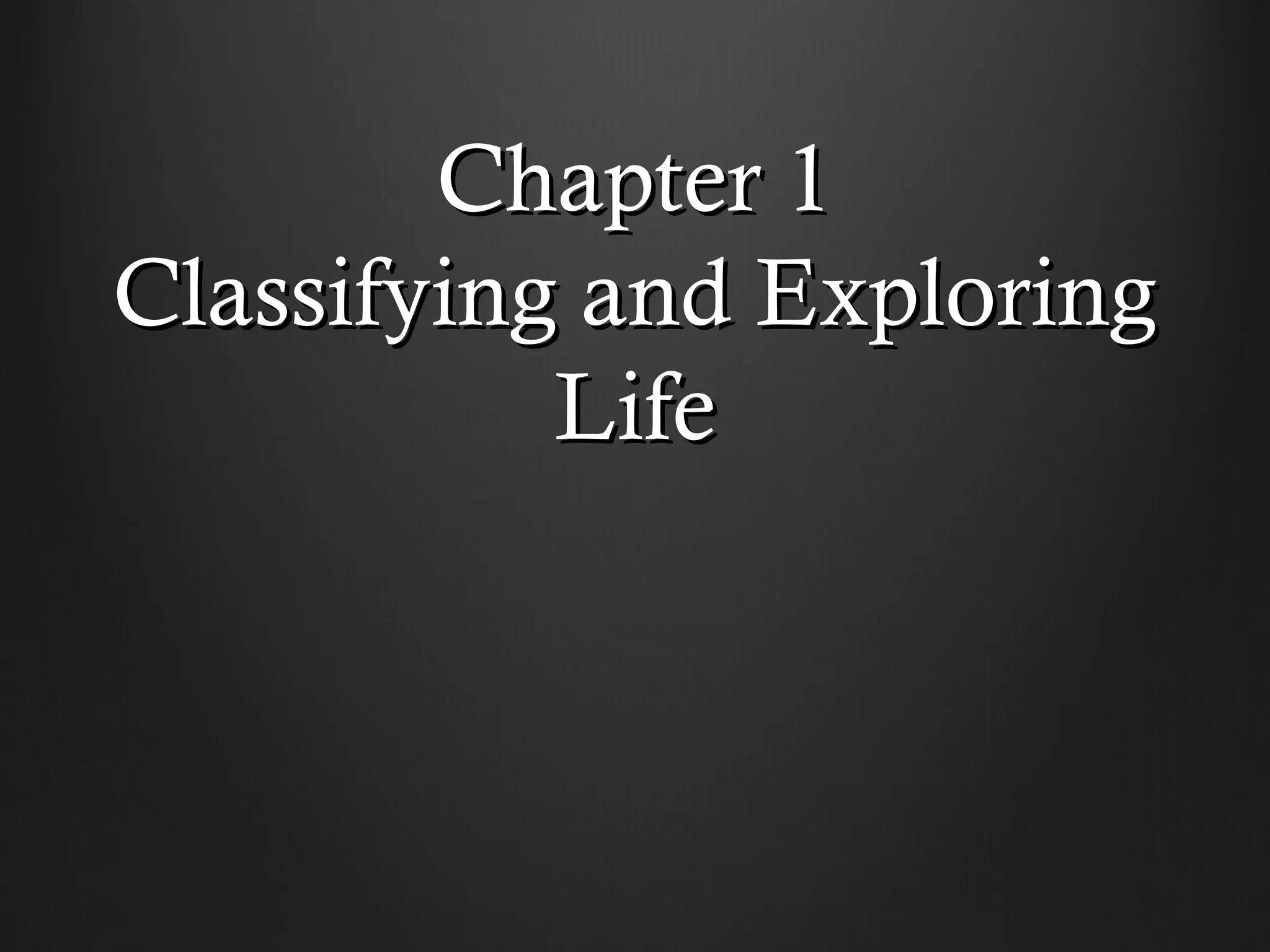 Chapter 1
Classifying and Exploring
           Life
 