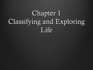 Chapter 1
Classifying and Exploring
           Life
 