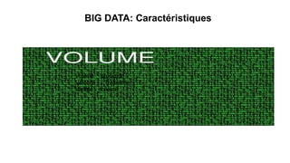 Volume stockage
Vélocité -Traitement
Variétécollecte
BIG DATA: Caractéristiques
 