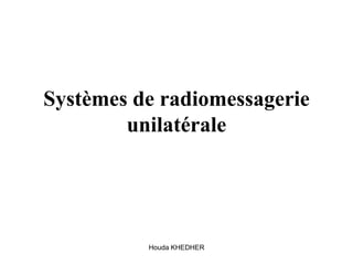 Houda KHEDHER
Systèmes de radiomessagerie
unilatérale
 