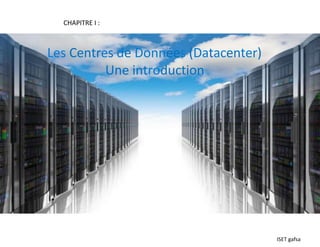 Les Centres de Données (Datacenter)
Une introduction
ISET gafsa
CHAPITRE I :
 