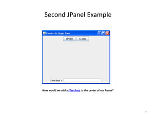 Second JPanel Example
35
How would we add a JTextArea to the center of our frame?
 