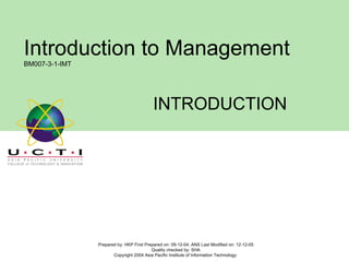 INTRODUCTION Prepared by: HKP First Prepared on: 09-12-04; ANS Last Modified on: 12-12-05 Quality checked by: SHA Copyright 2004 Asia Pacific Institute of Information Technology  Introduction to Management BM007-3-1-IMT 